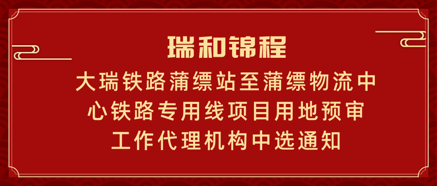 大瑞鐵路蒲縹站至蒲縹物流中心鐵路專用線項目用地預(yù)審工作代理機(jī)構(gòu)中選通知書